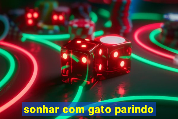 sonhar com gato parindo